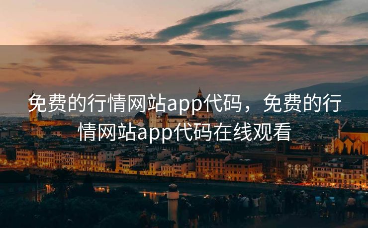 免费的行情网站app代码,免费的行情网站app代码在线观看 免费的行情网站app代码,免费的行情网站app代码在线观看